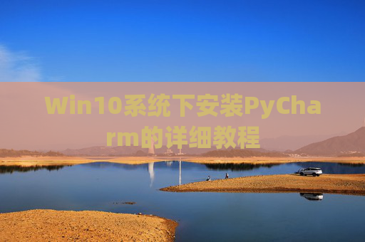 Win10系统下安装PyCharm的详细教程